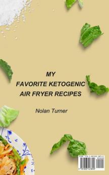 My Favorite Ketogenic Air Freyer Recipes: Easy and Healthy Recipes to Make Unforgettable First Courses