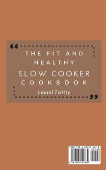 The Fit and Healthy Slow Cooker Cookbook: Super Tasty Homemade Recipes To Save Time and Lose Weight