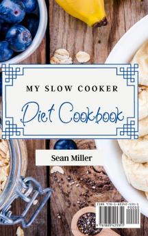 My Slow Cooker Diet Cookbook: Don't Miss These Quick and Easy Recipes to Make Incredible Slow Cooker Appetizers