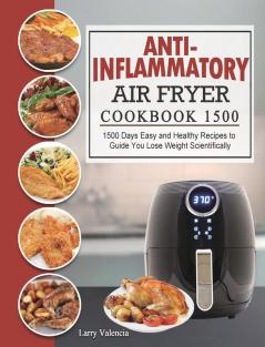 Anti-Inflammatory Air Fryer Cookbook 1500: 1500 Days Easy and Healthy Recipes to Guide You Lose Weight Scientifically