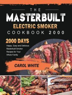 The Masterbuilt Electric Smoker Cookbook 2000: 2000 Days Happy Easy and Delicious Masterbuilt Smoker Recipes for Your Whole Family