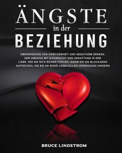 Ängste in der Beziehung: Überwindung von Unsicherheit und negativem Denken. Der Umgang mit Eifersucht und Anhaftung in der Liebe. Wie Sie sich sicher ... Sie an einer liebevollen Verbindung hindern.