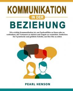 Kommunikation in der Beziehung: Wie wichtig Kommunikation ist um Paarkonflikte zu lösen oder zu verhindern das Vertrauen zu stärken und Ängste zu ... und geführte Schritte um Ihre Ehe zu retten