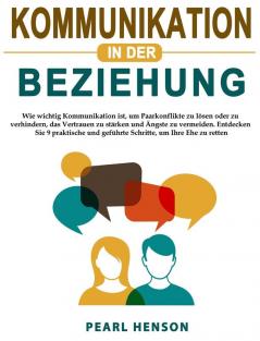 Kommunikation in der Beziehung: Wie wichtig Kommunikation ist um Paarkonflikte zu lösen oder zu verhindern das Vertrauen zu stärken und Ängste zu ... und geführte Schritte um Ihre Ehe zu retten