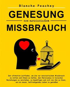 Genesung von narzisstischem Missbrauch: Der ultimative Leitfaden um Sie vor narzisstischem Missbrauch zu retten und Ihnen zu helfen den Narzissmus ... ein neues befriedigendes Leben zu genießen