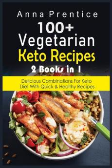 100+ Recetas Cetogenicas Vegetarianas: 2 libros en 1: Combinaciones Deliciosas para la Dieta Keto con Recetas Rápidas y Saludables