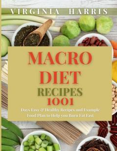 Macro Diet Recipes: 1001 Days Easy & Healthy Recipes and Example Food Plan to Help you Burn Fat Fast