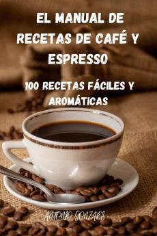 El Manual de Recetas de Cafe Y Espresso