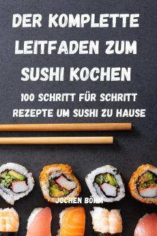 DER KOMPLETTE LEITFADEN ZUM SUSHI KOCHEN