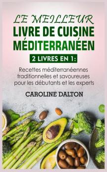 Le Meilleur Livre de Cuisine Mediterraneen: 2 livres en 1: Recettes méditerranéennes traditionnelles et savoureuses pour les débutants et les experts