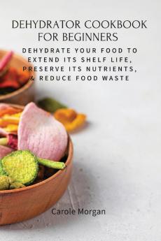 DEHYDRATOR COOKBOOK FOR BEGINNERS