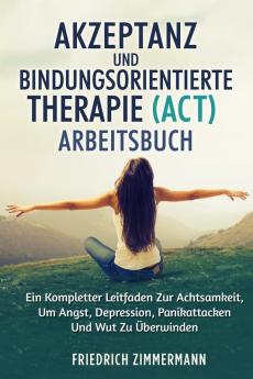 AKZEPTANZ UND  BINDUNGSORIENTIERTE  THERAPIE (ACT) ARBEITSBUCH