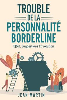 Trouble De La Personnalité Borderline: Effet, Suggestions Et Solution (French Edition)