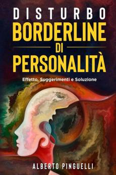 Disturbo Borderline Di Personalità: Effetto, Suggerimenti E Soluzione (Italian Edition)