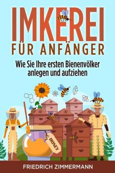 Imkerei Für Anfänger: Wie Sie Ihre Ersten Bienenvölker Anlegen Und Aufziehen (German Edition)
