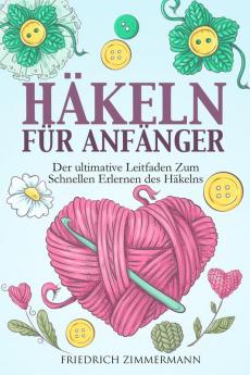 Häkeln Für Anfänger: Der Ultimative Leitfaden Zum Schnellen Erlernen Des Häkelns (German Edition)