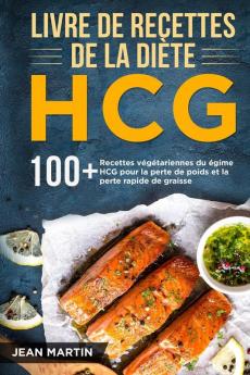 Livre De Recettes De La Diète Hcg: 100+ Recettes Végétariennes Du Régime Hcg Pour La Perte De Poids Et La Perte Rapide De Graisse (French Edition)
