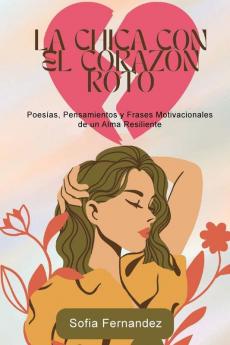 La Chica Del Corazón Roto: Poemas, Pensamientos Y Frases Motivadoras De Un Alma Resiliente (Spanish Edition)