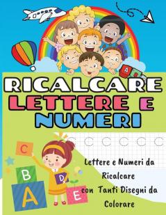 Ricalcare Lettere E Numeri: Lettere E Numeri Da Ricalcare Con Tanti Disegni Da Colorare