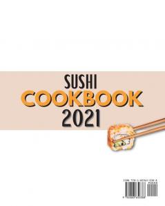 Sushi Cookbook 2021: A Step-By-Step Process To Prepare Homemade Sushi Like An Expert Sushiman