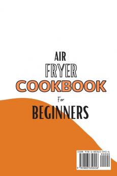 Air Fryer Cookbook For Beginners: Easy And Delicious Recipes That Anyone Can Cook At Home - For Beginners And Advanced Users