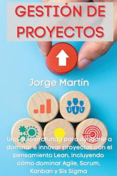 Gestion de Proyectos: Una guía profunda para ayudarle a dominar e innovar proyectos con el pensamiento Lean incluyendo cómo dominar Agile Scrum ... Sigma "Project Management" (Spanish Version)