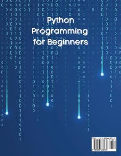 Python Programming for Beginners: How to Learn Python in Less Than a Week. The Ultimate Step-by-Step Complete Course from Novice to Advanced Programmer