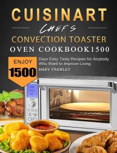 Cuisinart Chef's Convection Toaster Oven Cookbook1500: Enjoy 1500 Days Easy Tasty Recipes for Anybody Who Want to Improve Living