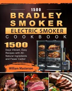 1500 Bradley Smoker Electric Smoker Cookbook: 1500 Days Vibrant Easy Recipes with All-Natural Ingredients and Fewer Carbs!