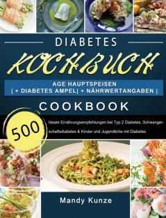 Diabetes Kochbuch: 500 Tage Hauptspeisen + Diabetes Ampel + Nährwertangaben Ideale Ernährungsempfehlungen bei Typ 2 Diabetes Schwangerschaftsdiabetes & Kinder und Jugendliche mit Diabetes