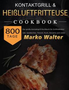 Kontaktgrill Rezepte XXL: 500 Tage Die neue XXL BIBEL zum Grillen und Frittieren! leckere + fettarme Gerichte für Ihr Frühstück Mittag- & Abendessen. ... & Kontaktgrill Kochbuch