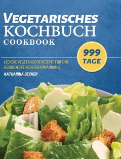 Vegetarisches Kochbuch: 999 Tage leckere vegetarische Rezepte für eine gesunde fleischlose Ernährung