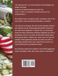 Das XXL Low Carb Kochbuch für Berufstätige Studenten und Faule: 100 Tage Der vollumfängliche Guide zur Traumfigur - Einfache und schmackhafte Rezepte für jeden Tag inkl. LC-Abnehmplan