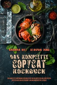 Das Komplette Copycat-Kochbuch: Ein Komplettes Nachahmer-Kochbuch Mit Den Beliebtesten Und Günstigsten Rezepten Aus Dem Restaurant Zum Nachmachen Für ... Complete Copycat Cookbook) (German Version)