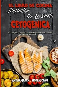 El Libro De Cocina Definitivo De La Dieta Cetogenica: Un Completo Libro De Cocina Cetogénica Para Su Plan De Comidas Con Increíbles Recetas (The Ultimate Keto Diet Cookbook) (Spanish Version)