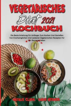 Vegetarisches Diat-Kochbuch 2021: Die Beste Anleitung Für Anfänger Zum Kochen Und Genießen Von Erschwinglichen Und Leckeren Vegetarischen Rezepten Für ... Diet Cookbook 2021) (German Version)