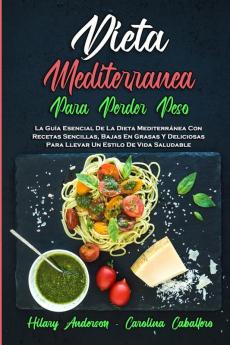 Dieta Mediterranea Para Perder Peso: La Guía Esencial De La Dieta Mediterránea Con Recetas Sencillas Bajas En Grasas Y Deliciosas Para Llevar Un ... Diet For Weight Loss) (Spanish Version)