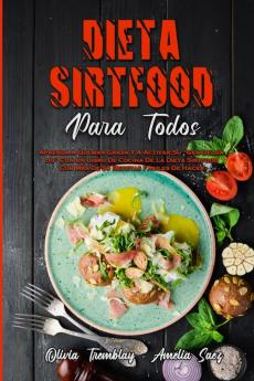 Dieta Sirtfood Para Todos: Aprenda A Quemar Grasa Y A Activar Su "Gen Delgado" Con Un Libro De Cocina De La Dieta Sirtfood Con Más De 50 Recetas ... Diet For Everyone) (Spanish Version)