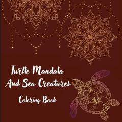 Turtle Mandala And Sea Creatures Coloring Book: The Art Of Mandala Stress Relieving Turtle And Sea Creatures Designs For Relaxation l Magic Marine Life Coloring Pages