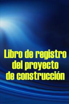 Libro De Registro Del Proyecto De Construcción: Seguimiento Diario De La Obra Para Registrar La Mano De Obra, Las Tareas, Los Calendarios, El Informe ... Más Idea De Regalo Perfecta (Spanish Edition)