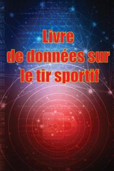 Livre De Données Sur Le Tir Sportif: Enregistrez La Date, L'Heure, Le Lieu, L'Arme À Feu, Le Type De Lunette, Les Munitions, La Distance, La Poudre, ... Les Pages De Diagramme (French Edition)