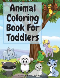 Animal Coloring Book For Toddlers: Beautiful Coloring Book For Kids With Sea Creatures Farm Animals Birds and More Animal Coloring Pages For Children Toddlers Ages 2-5