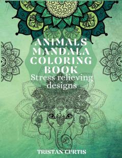 Animals Mandala Coloring Book: Beautiful Stress Relieving Designs With Animals Mandala Patterns For Grown Ups Teens