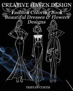 Fashion Coloring Book: Beautiful Dresses Flowers Designs And Stylish Models For Ladies And Girls To Color Fashion Coloring Book For Women