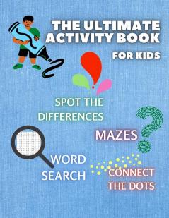 THE ULTIMATE ACTIVITY BOOK for KIDS ages 6-12: Challenging and Fun Maze Learning Spot the Diferences Word Search and Connect The Dots Activity Book ... Brain Challenge Fun Games and Problem-Solving