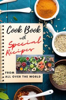 Cook Book with SPECIAL RECIPES from All Over The World: Easy to make and very tasty recipes for everyday meal Cookbook with Delicious Recipes and ... Desserts and Meals from the world kitchen