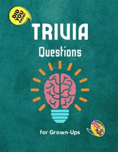 Trivia Questions for Grown-Ups: Fun and Challenging Trivia Questions - Play with the your Family or Friends Tonight and Become a Champion 600 Questions + the Solutions