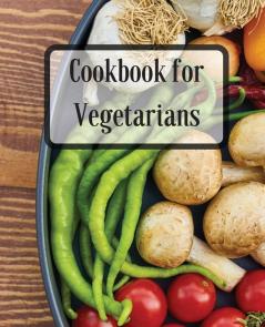 Cookbook for Vegetarians: More Than 70 Recipes Healthy Delicious Meals for Busy People