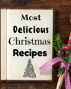 Most Delicious Christmas Recipes: 100+ Unique and Important Christmas Recipes For You Your Family And Your Friends