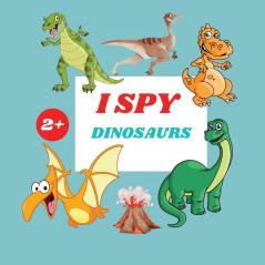 I Spy Dinosaurs Book For Kids: A Fun Alphabet Learning Dinosaurs Themed Activity Guessing Picture Game Book For Kids Ages 2+ Preschoolers Toddlers & Kindergarteners